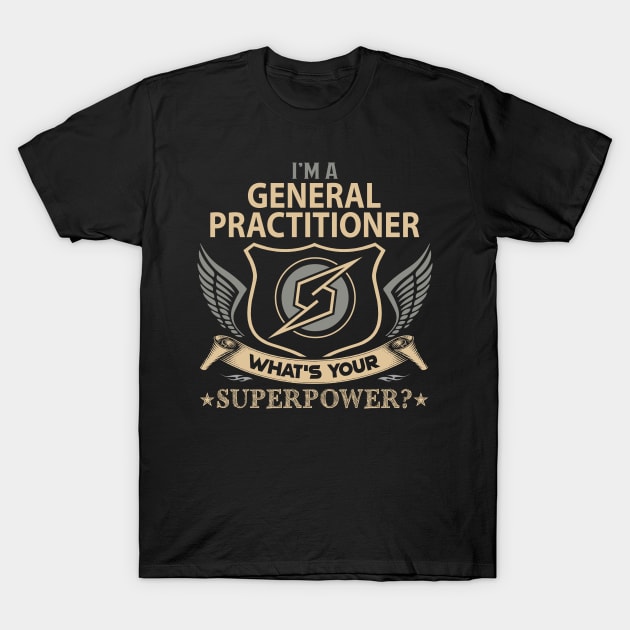 General Practitioner T Shirt - Superpower Gift Item Tee T-Shirt by Cosimiaart